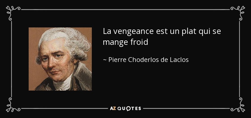 La vengeance est un plat qui se mange froid - Pierre Choderlos de Laclos