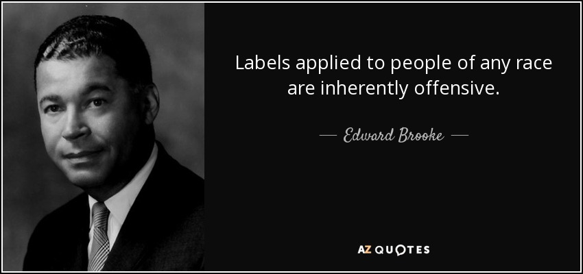 Labels applied to people of any race are inherently offensive. - Edward Brooke