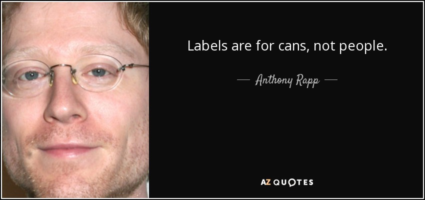 Labels are for cans, not people. - Anthony Rapp