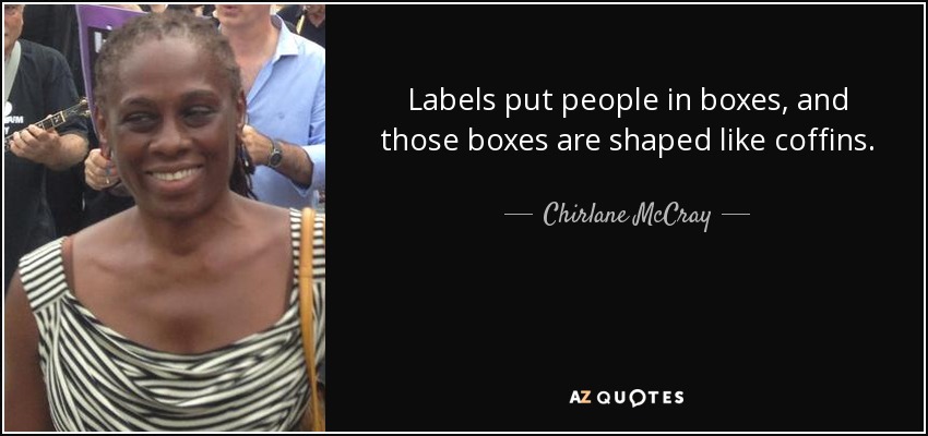 Labels put people in boxes, and those boxes are shaped like coffins. - Chirlane McCray