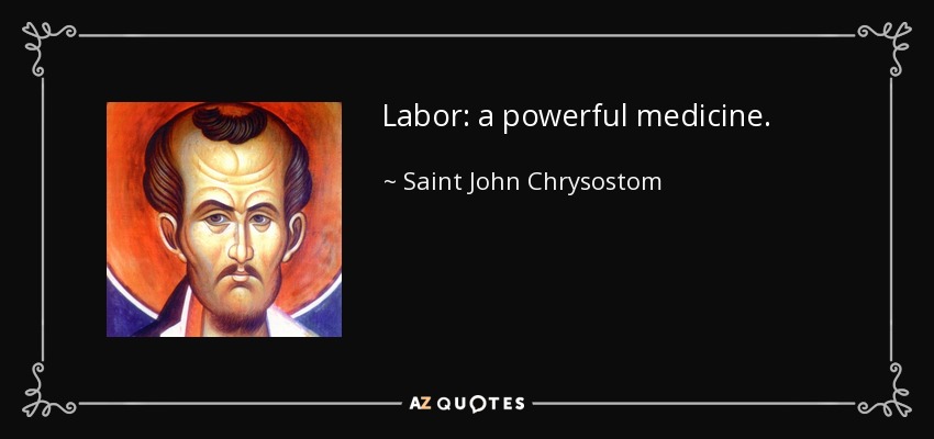 Labor: a powerful medicine. - Saint John Chrysostom