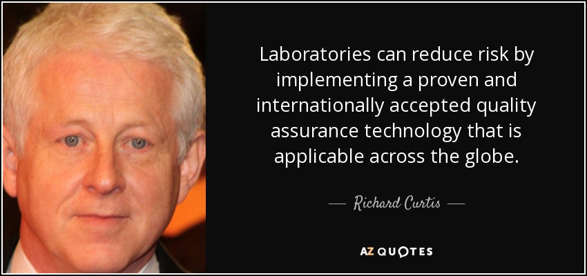 Laboratories can reduce risk by implementing a proven and internationally accepted quality assurance technology that is applicable across the globe. - Richard Curtis