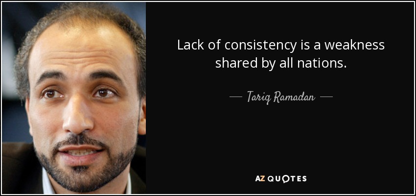 Lack of consistency is a weakness shared by all nations. - Tariq Ramadan