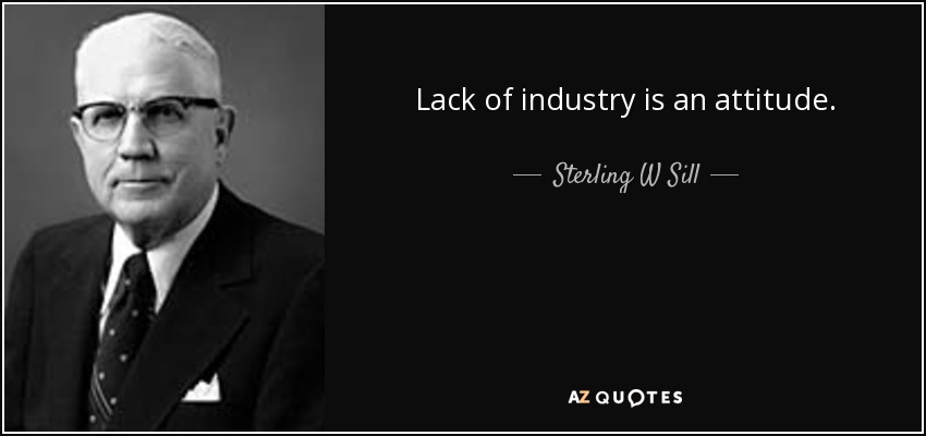 Lack of industry is an attitude. - Sterling W Sill