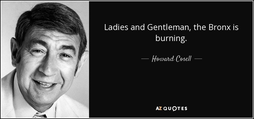 Ladies and Gentleman, the Bronx is burning. - Howard Cosell