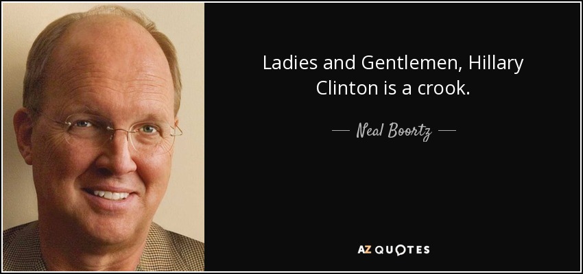 Ladies and Gentlemen, Hillary Clinton is a crook. - Neal Boortz