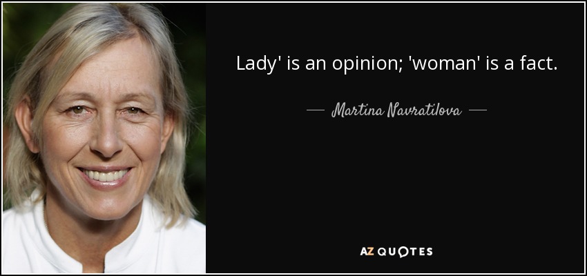Lady' is an opinion; 'woman' is a fact. - Martina Navratilova