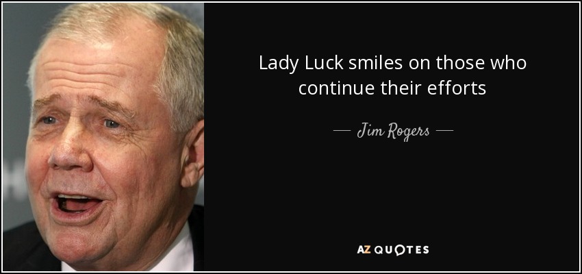 Lady Luck smiles on those who continue their efforts - Jim Rogers