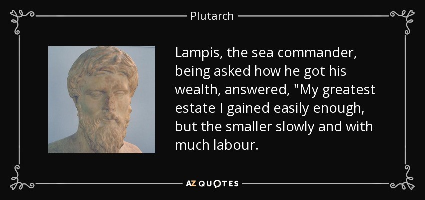 Lampis, the sea commander, being asked how he got his wealth, answered, 