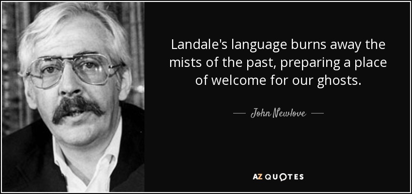 Landale's language burns away the mists of the past, preparing a place of welcome for our ghosts. - John Newlove