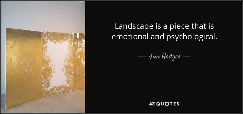 Landscape is a piece that is emotional and psychological. - Jim Hodges