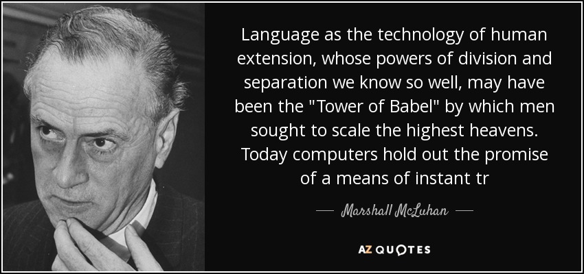 Language as the technology of human extension, whose powers of division and separation we know so well, may have been the 