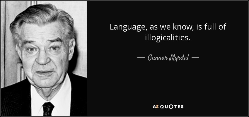 Language, as we know, is full of illogicalities. - Gunnar Myrdal