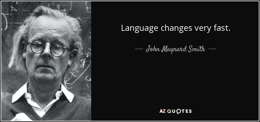 Language changes very fast. - John Maynard Smith