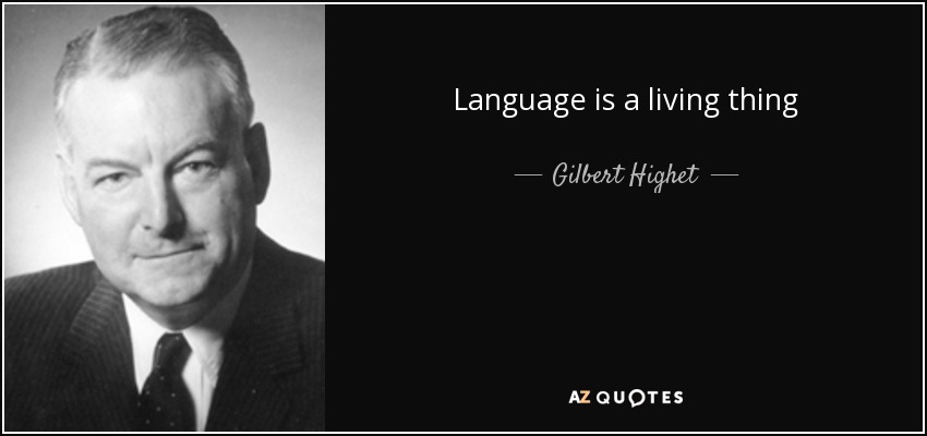 Language is a living thing - Gilbert Highet