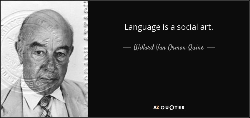 Language is a social art. - Willard Van Orman Quine