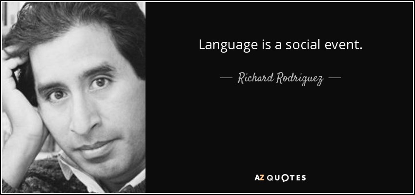 Language is a social event. - Richard Rodriguez