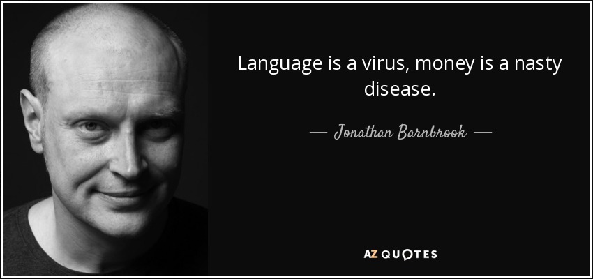 Language is a virus, money is a nasty disease. - Jonathan Barnbrook