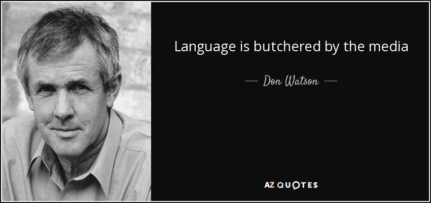 Language is butchered by the media - Don Watson