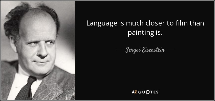 Language is much closer to film than painting is. - Sergei Eisenstein