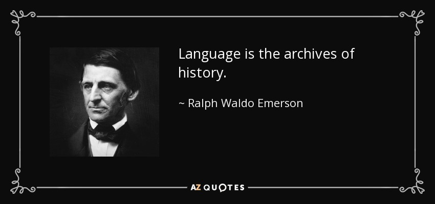 Language is the archives of history. - Ralph Waldo Emerson