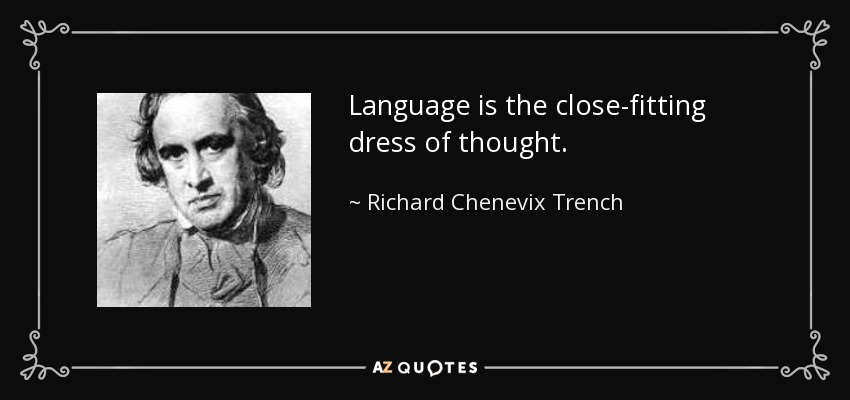 Language is the close-fitting dress of thought. - Richard Chenevix Trench