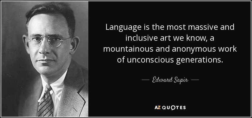 Language is the most massive and inclusive art we know, a mountainous and anonymous work of unconscious generations. - Edward Sapir