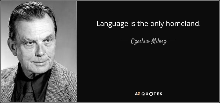 Language is the only homeland. - Czeslaw Milosz