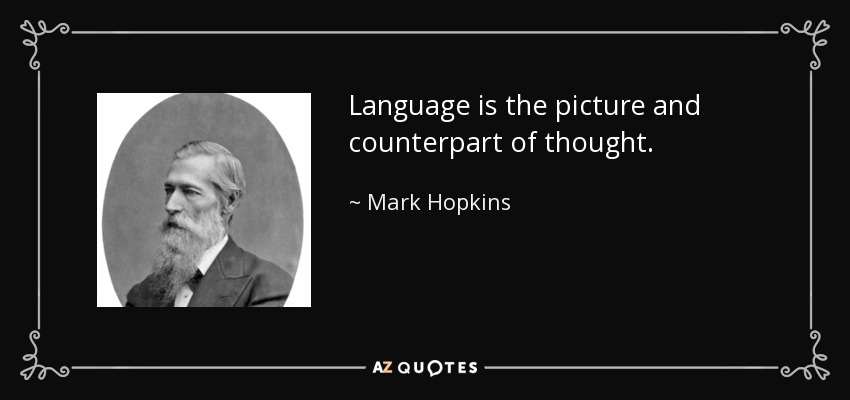 Language is the picture and counterpart of thought. - Mark Hopkins