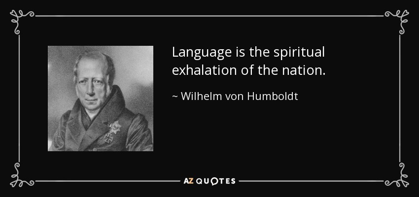 Language is the spiritual exhalation of the nation. - Wilhelm von Humboldt