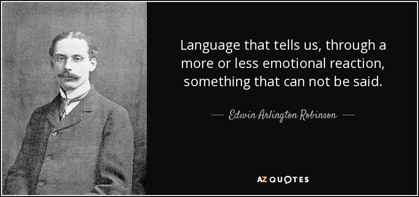 Language that tells us, through a more or less emotional reaction, something that can not be said. - Edwin Arlington Robinson