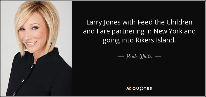 Larry Jones with Feed the Children and I are partnering in New York and going into Rikers Island. - Paula White