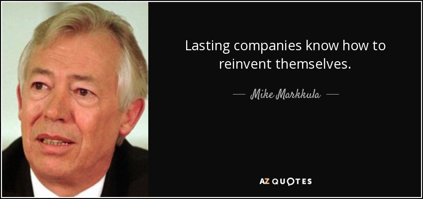 Lasting companies know how to reinvent themselves. - Mike Markkula