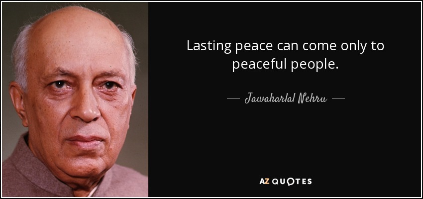 Lasting peace can come only to peaceful people. - Jawaharlal Nehru