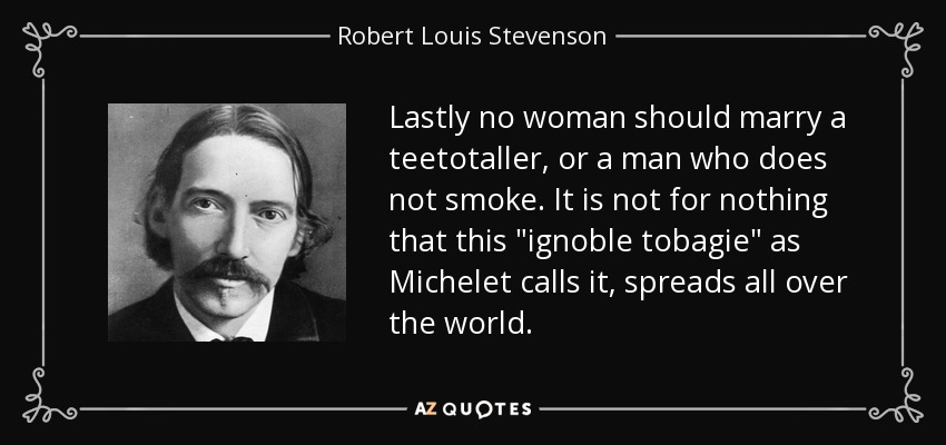 Lastly no woman should marry a teetotaller, or a man who does not smoke. It is not for nothing that this 