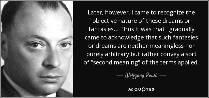 Later, however, I came to recognize the objective nature of these dreams or fantasies ... Thus it was that I gradually came to acknowledge that such fantasies or dreams are neither meaningless nor purely arbitrary but rather convey a sort of 