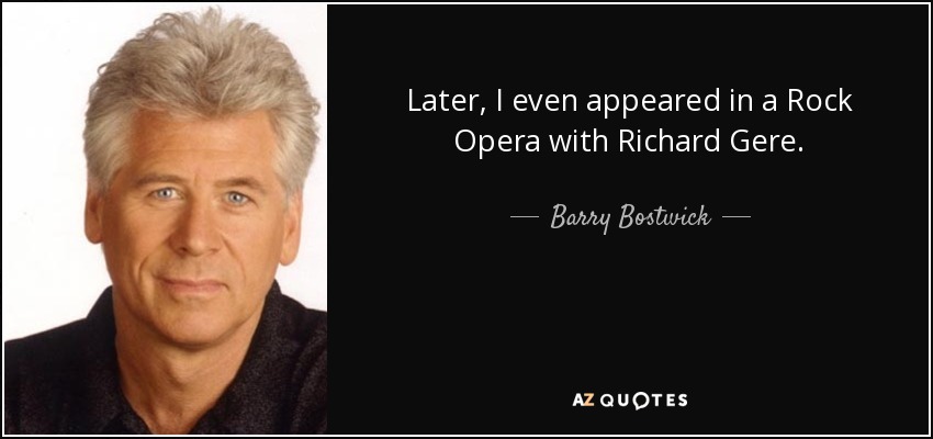 Later, I even appeared in a Rock Opera with Richard Gere. - Barry Bostwick