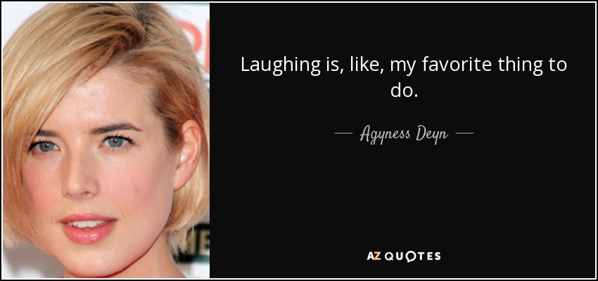 Laughing is, like, my favorite thing to do. - Agyness Deyn