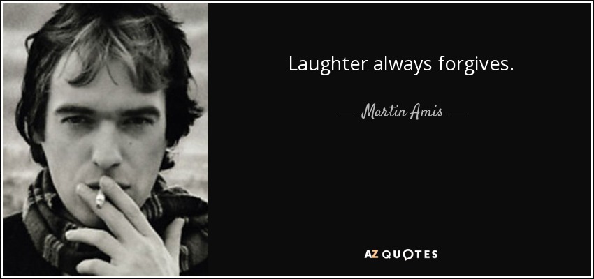 Laughter always forgives. - Martin Amis