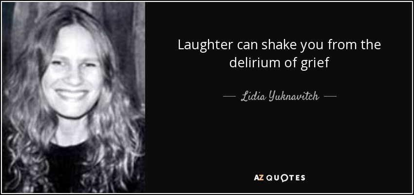 Laughter can shake you from the delirium of grief - Lidia Yuknavitch