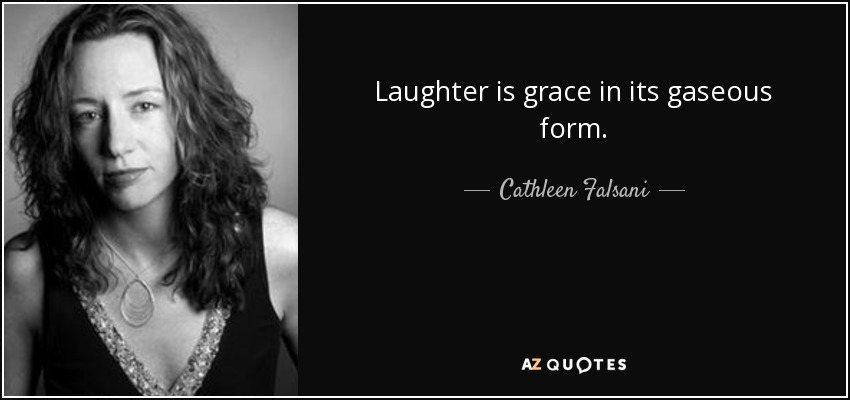 Laughter is grace in its gaseous form. - Cathleen Falsani