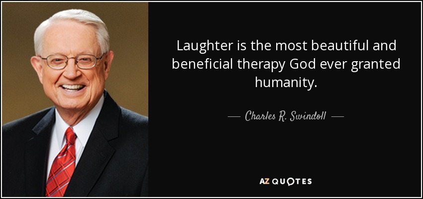 Laughter is the most beautiful and beneficial therapy God ever granted humanity. - Charles R. Swindoll