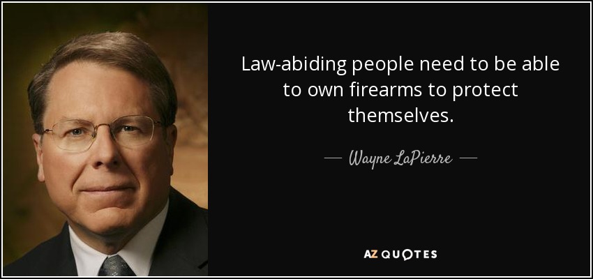 Law-abiding people need to be able to own firearms to protect themselves. - Wayne LaPierre