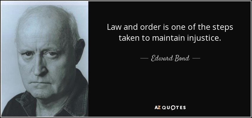Law and order is one of the steps taken to maintain injustice. - Edward Bond