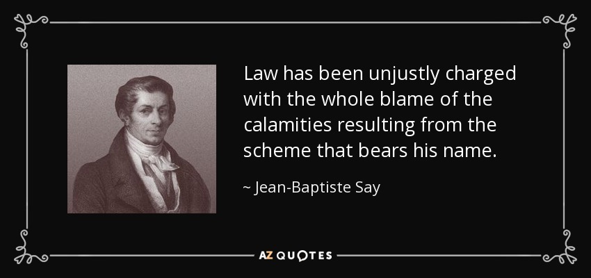 Law has been unjustly charged with the whole blame of the calamities resulting from the scheme that bears his name. - Jean-Baptiste Say