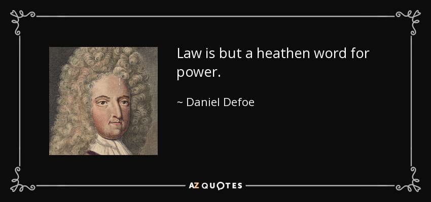 Law is but a heathen word for power. - Daniel Defoe