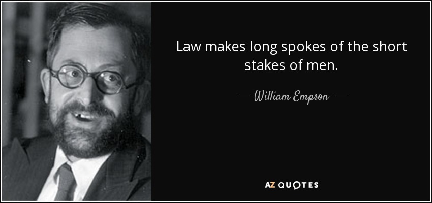Law makes long spokes of the short stakes of men. - William Empson