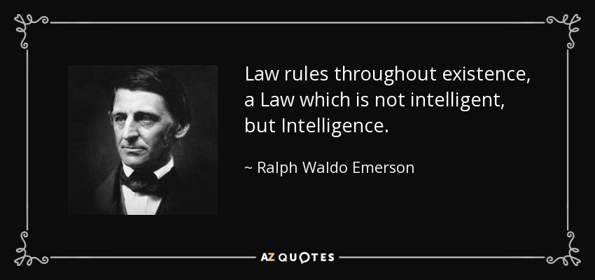 Law rules throughout existence, a Law which is not intelligent, but Intelligence. - Ralph Waldo Emerson