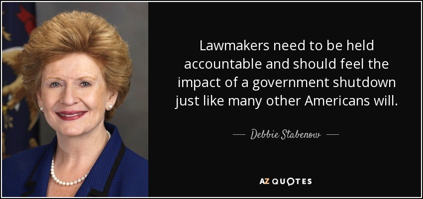 Lawmakers need to be held accountable and should feel the impact of a government shutdown just like many other Americans will. - Debbie Stabenow