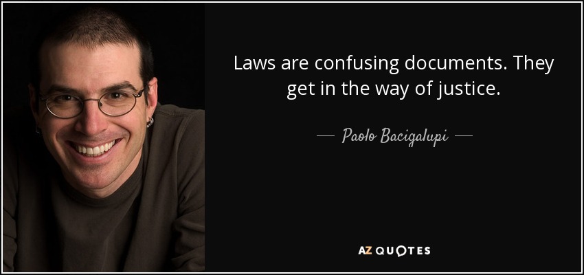 Laws are confusing documents. They get in the way of justice. - Paolo Bacigalupi